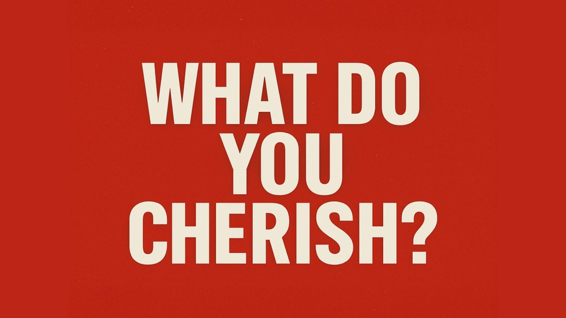 What do you CHERISH?